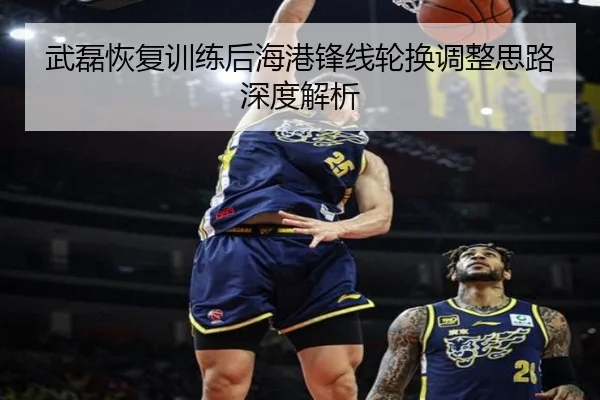 武磊恢复训练后海港锋线轮换调整思路深度解析 - BoyuSports